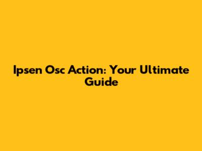 Ipsen Osc Action: Your Ultimate Guide