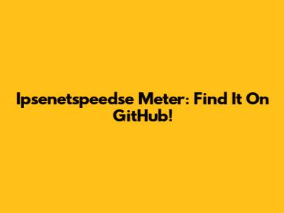 Ipsenetspeedse Meter: Find It On GitHub!