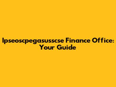 Ipseoscpegasusscse Finance Office: Your Guide