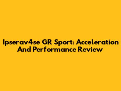 Ipserav4se GR Sport: Acceleration And Performance Review