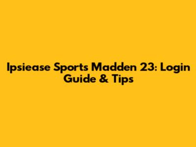 Ipsiease Sports Madden 23: Login Guide & Tips