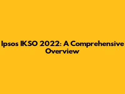 Ipsos IKSO 2022: A Comprehensive Overview