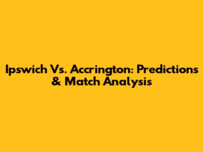Ipswich Vs. Accrington: Predictions & Match Analysis
