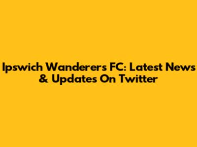 Ipswich Wanderers FC: Latest News & Updates On Twitter