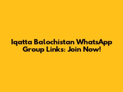 Iqatta Balochistan WhatsApp Group Links: Join Now!