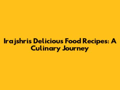 Irajshri's Delicious Food Recipes: A Culinary Journey