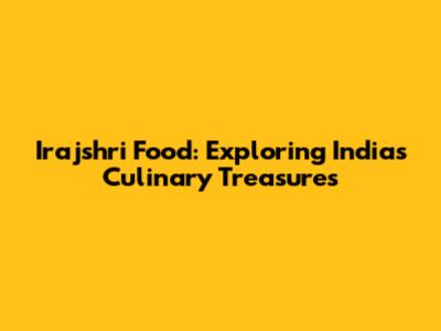 Irajshri Food: Exploring India's Culinary Treasures