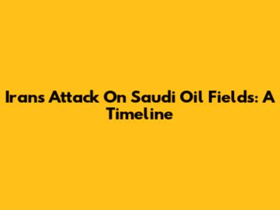 Iran's Attack On Saudi Oil Fields: A Timeline