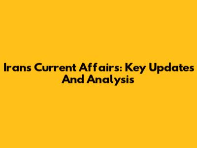 Iran's Current Affairs: Key Updates And Analysis