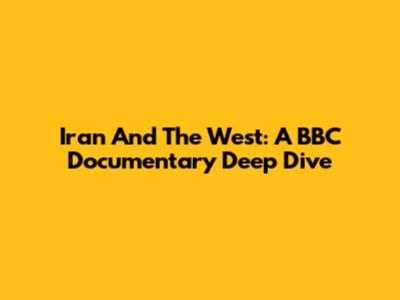 Iran And The West: A BBC Documentary Deep Dive