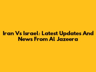 Iran Vs Israel: Latest Updates And News From Al Jazeera
