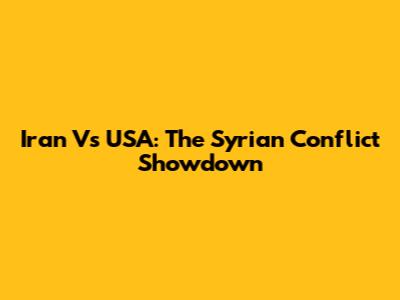Iran Vs USA: The Syrian Conflict Showdown