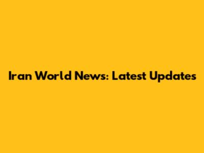 Iran World News: Latest Updates