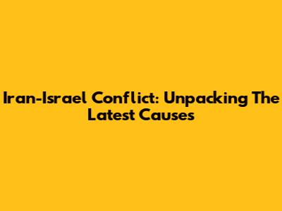 Iran-Israel Conflict: Unpacking The Latest Causes