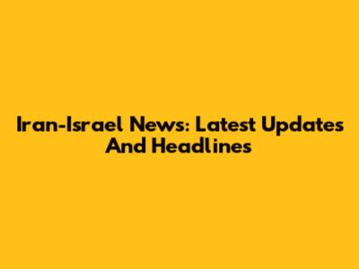 Iran-Israel News: Latest Updates And Headlines