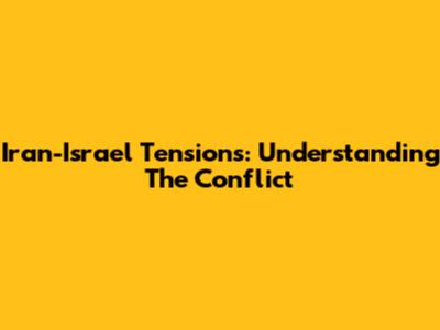 Iran-Israel Tensions: Understanding The Conflict