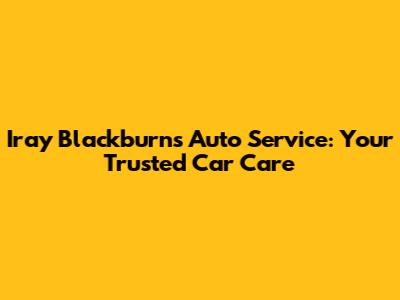 Iray Blackburn's Auto Service: Your Trusted Car Care
