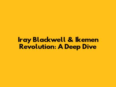 Iray Blackwell & Ikemen Revolution: A Deep Dive