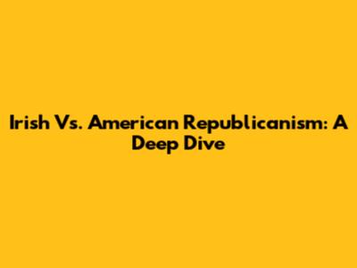Irish Vs. American Republicanism: A Deep Dive