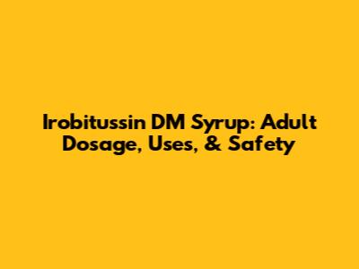 Irobitussin DM Syrup: Adult Dosage, Uses, & Safety