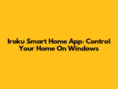Iroku Smart Home App: Control Your Home On Windows