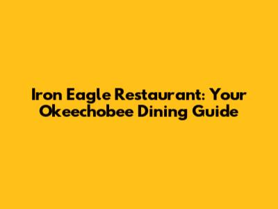 Iron Eagle Restaurant: Your Okeechobee Dining Guide