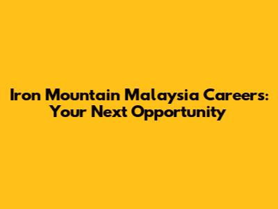Iron Mountain Malaysia Careers: Your Next Opportunity