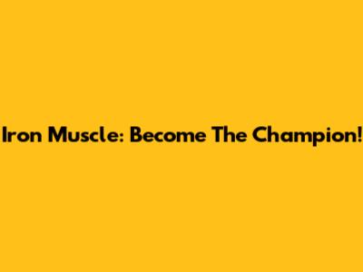 Iron Muscle: Become The Champion!