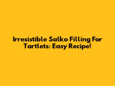 Irresistible Salko Filling For Tartlets: Easy Recipe!