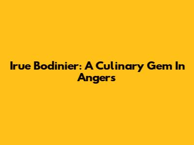 Irue Bodinier: A Culinary Gem In Angers