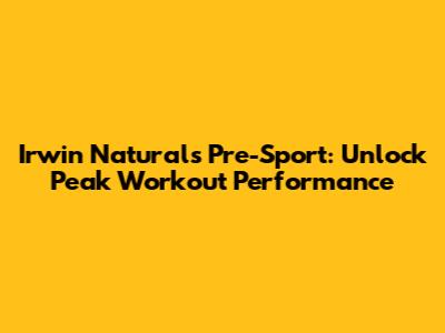 Irwin Naturals Pre-Sport: Unlock Peak Workout Performance