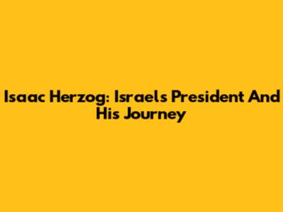 Isaac Herzog: Israel's President And His Journey