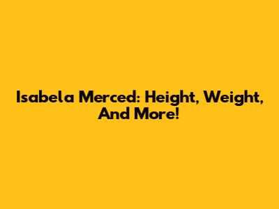 Isabela Merced: Height, Weight, And More!