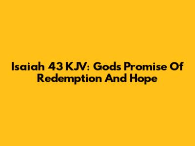 Isaiah 43 KJV: God's Promise Of Redemption And Hope