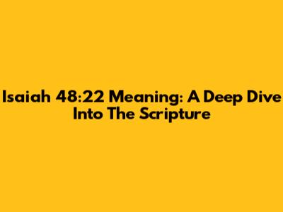 Isaiah 48:22 Meaning: A Deep Dive Into The Scripture