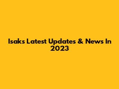 Isak's Latest Updates & News In 2023