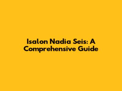 Isalon Nadia Seis: A Comprehensive Guide