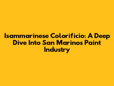 Isammarinese Colorificio: A Deep Dive Into San Marino's Paint Industry
