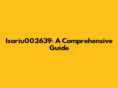 Isariu002639: A Comprehensive Guide