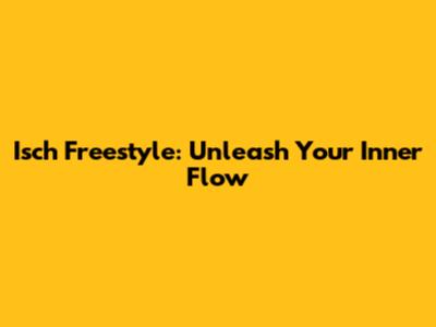 Isch Freestyle: Unleash Your Inner Flow
