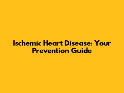 Ischemic Heart Disease: Your Prevention Guide