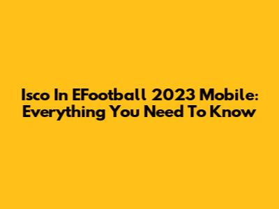 Isco In EFootball 2023 Mobile: Everything You Need To Know