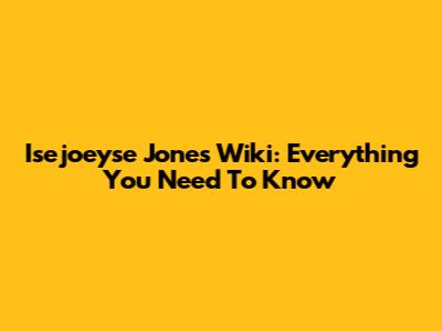 Isejoeyse Jones Wiki: Everything You Need To Know