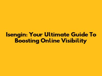 Isengin: Your Ultimate Guide To Boosting Online Visibility