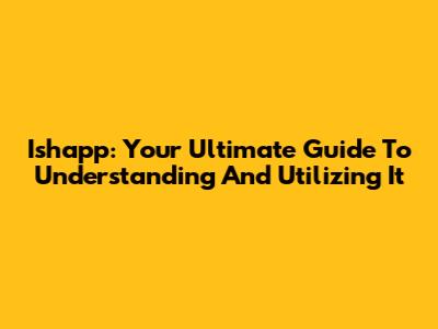 Ishapp: Your Ultimate Guide To Understanding And Utilizing It