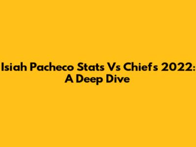 Isiah Pacheco Stats Vs Chiefs 2022: A Deep Dive