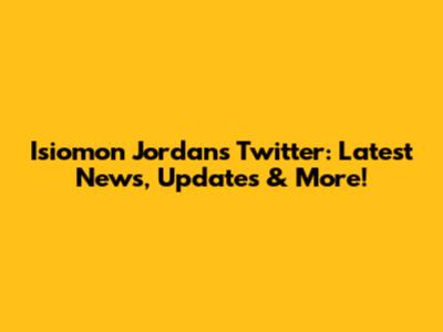 Isiomon Jordan's Twitter: Latest News, Updates & More!