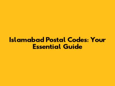 Islamabad Postal Codes: Your Essential Guide