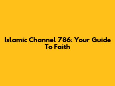 Islamic Channel 786: Your Guide To Faith