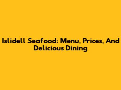 Islidell Seafood: Menu, Prices, And Delicious Dining